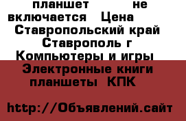 планшет explei  не включается › Цена ­ 350 - Ставропольский край, Ставрополь г. Компьютеры и игры » Электронные книги, планшеты, КПК   